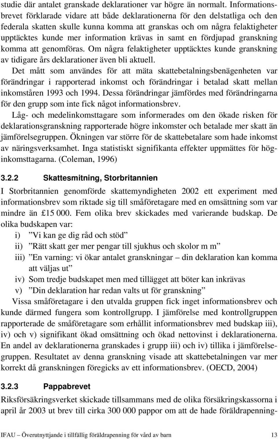 krävas in samt en fördjupad granskning komma att genomföras. Om några felaktigheter upptäcktes kunde granskning av tidigare års deklarationer även bli aktuell.