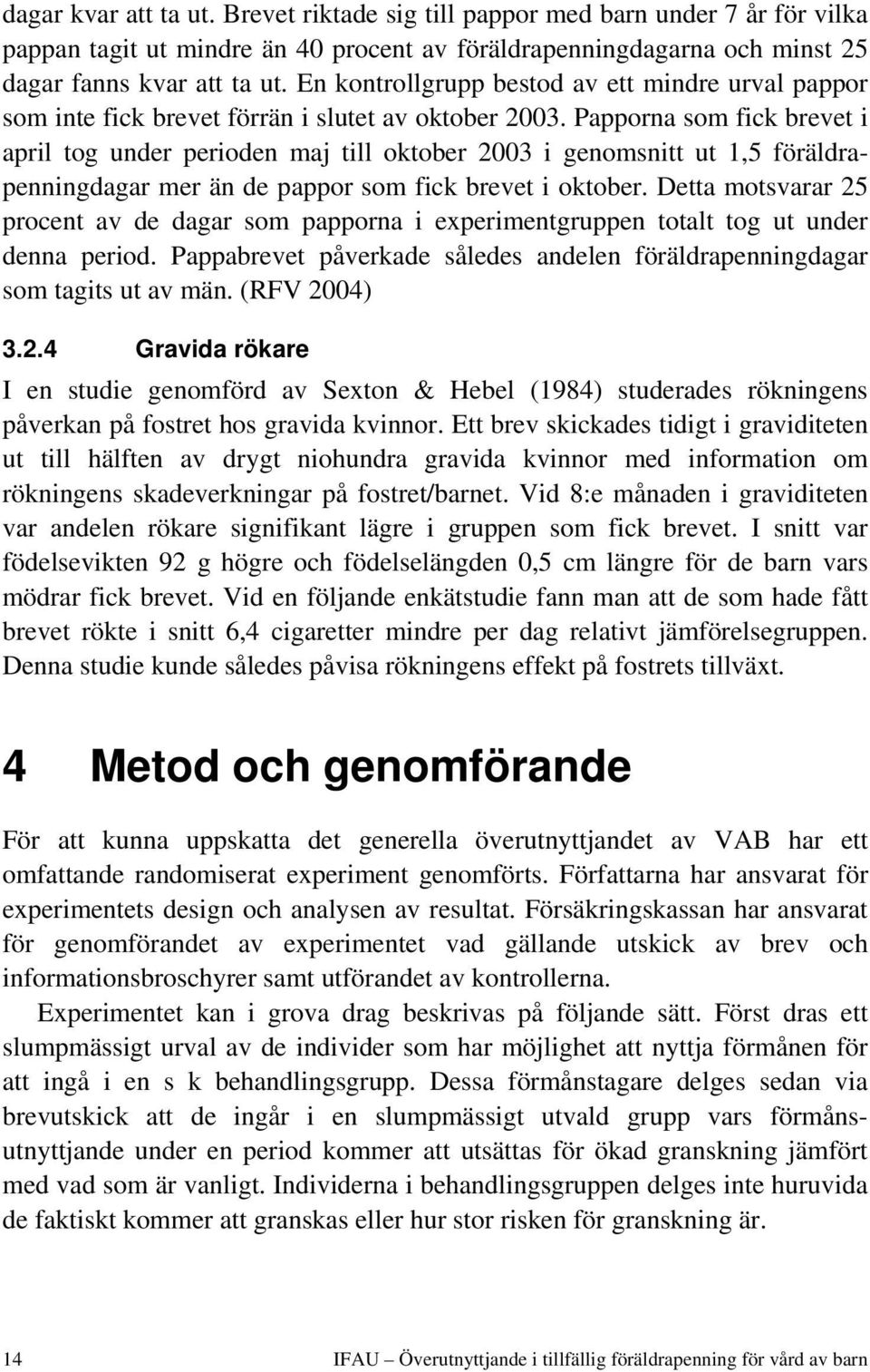 Papporna som fick brevet i april tog under perioden maj till oktober 2003 i genomsnitt ut 1,5 föräldrapenningdagar mer än de pappor som fick brevet i oktober.