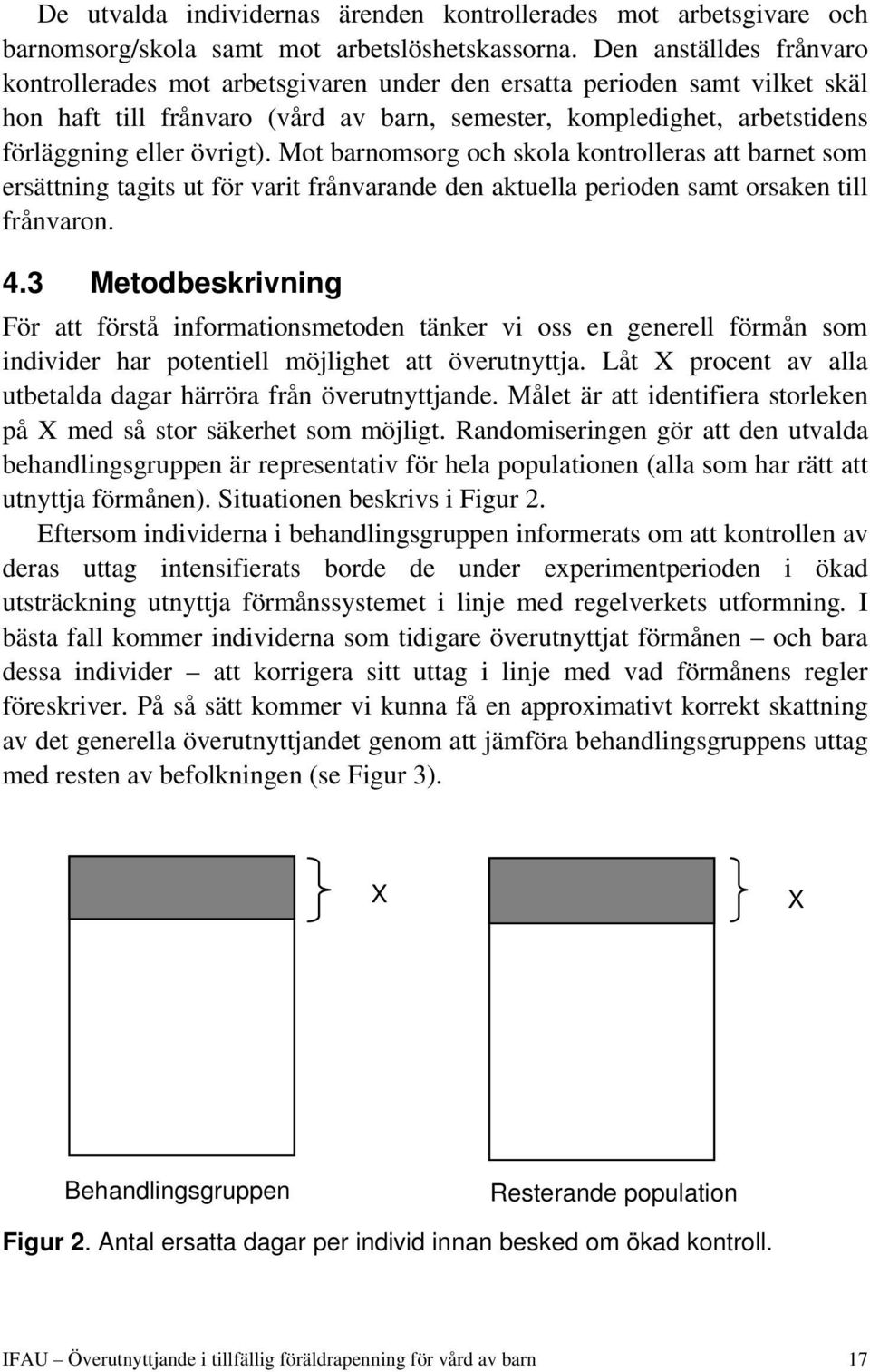 övrigt). Mot barnomsorg och skola kontrolleras att barnet som ersättning tagits ut för varit frånvarande den aktuella perioden samt orsaken till frånvaron. 4.