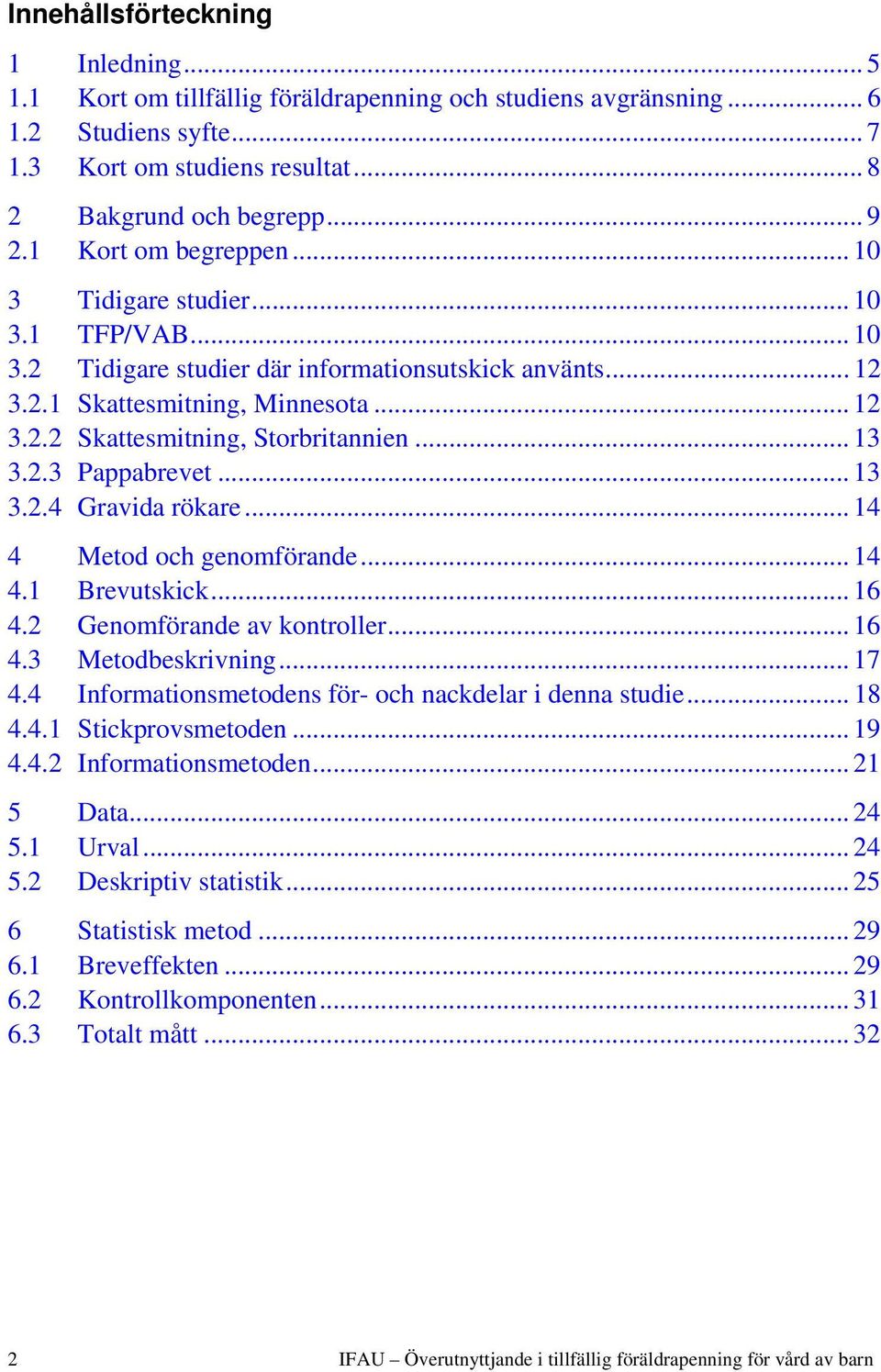 .. 13 3.2.3 Pappabrevet... 13 3.2.4 Gravida rökare... 14 4 Metod och genomförande... 14 4.1 Brevutskick... 16 4.2 Genomförande av kontroller... 16 4.3 Metodbeskrivning... 17 4.