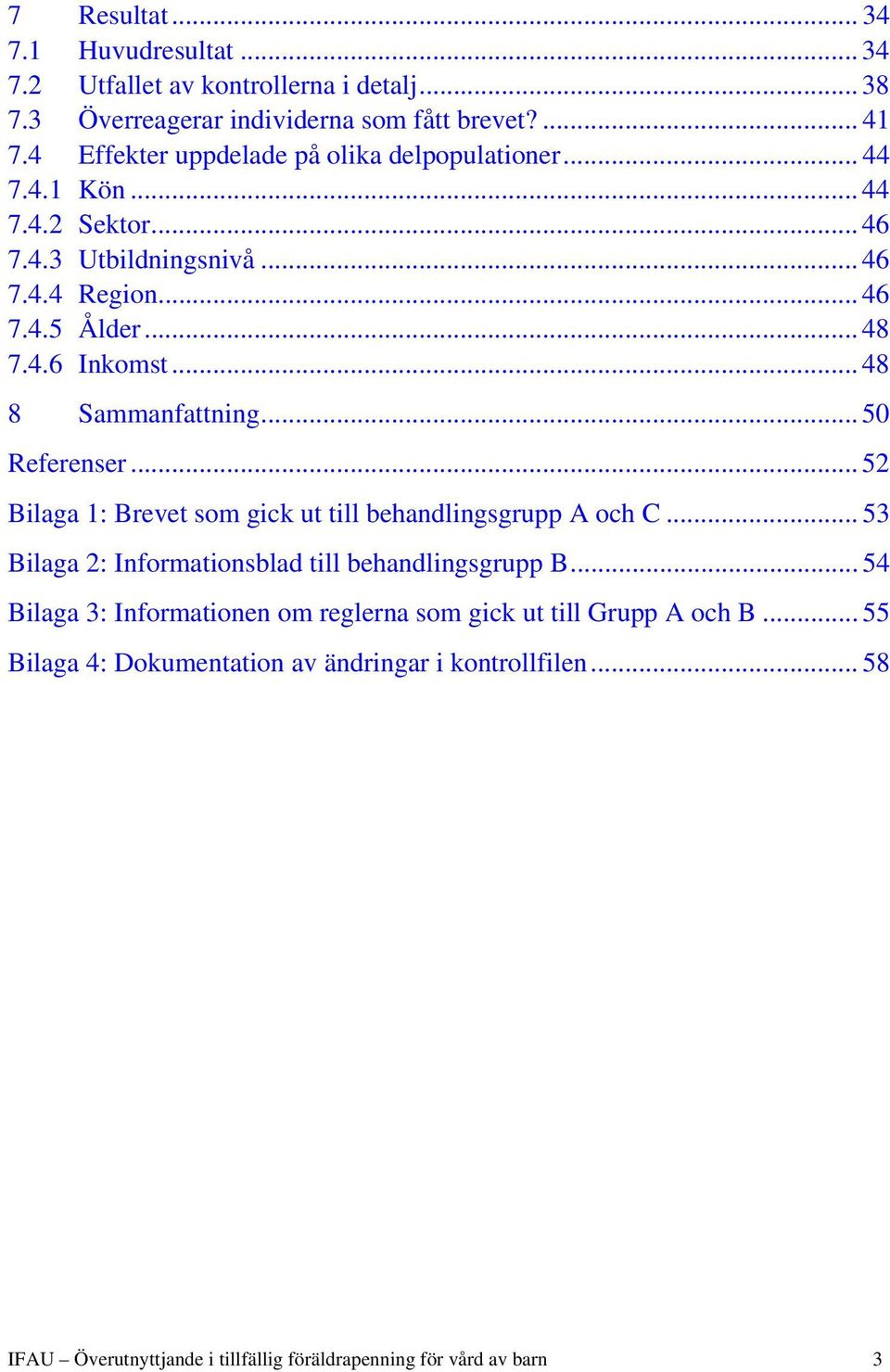 .. 48 8 Sammanfattning... 50 Referenser... 52 Bilaga 1: Brevet som gick ut till behandlingsgrupp A och C... 53 Bilaga 2: Informationsblad till behandlingsgrupp B.