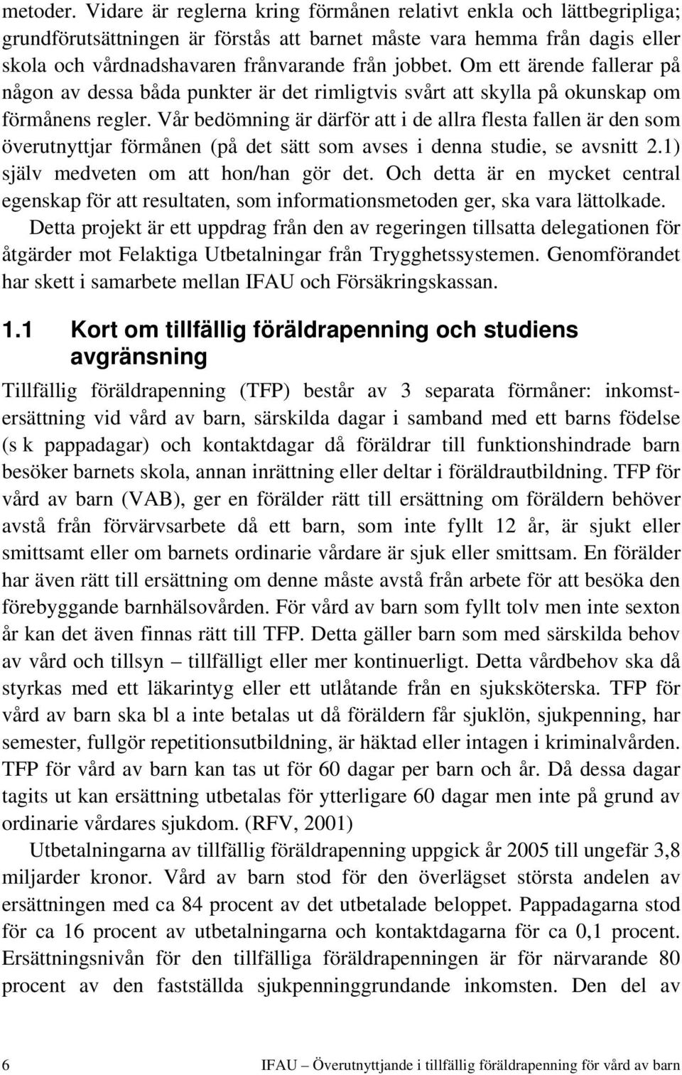 Om ett ärende fallerar på någon av dessa båda punkter är det rimligtvis svårt att skylla på okunskap om förmånens regler.