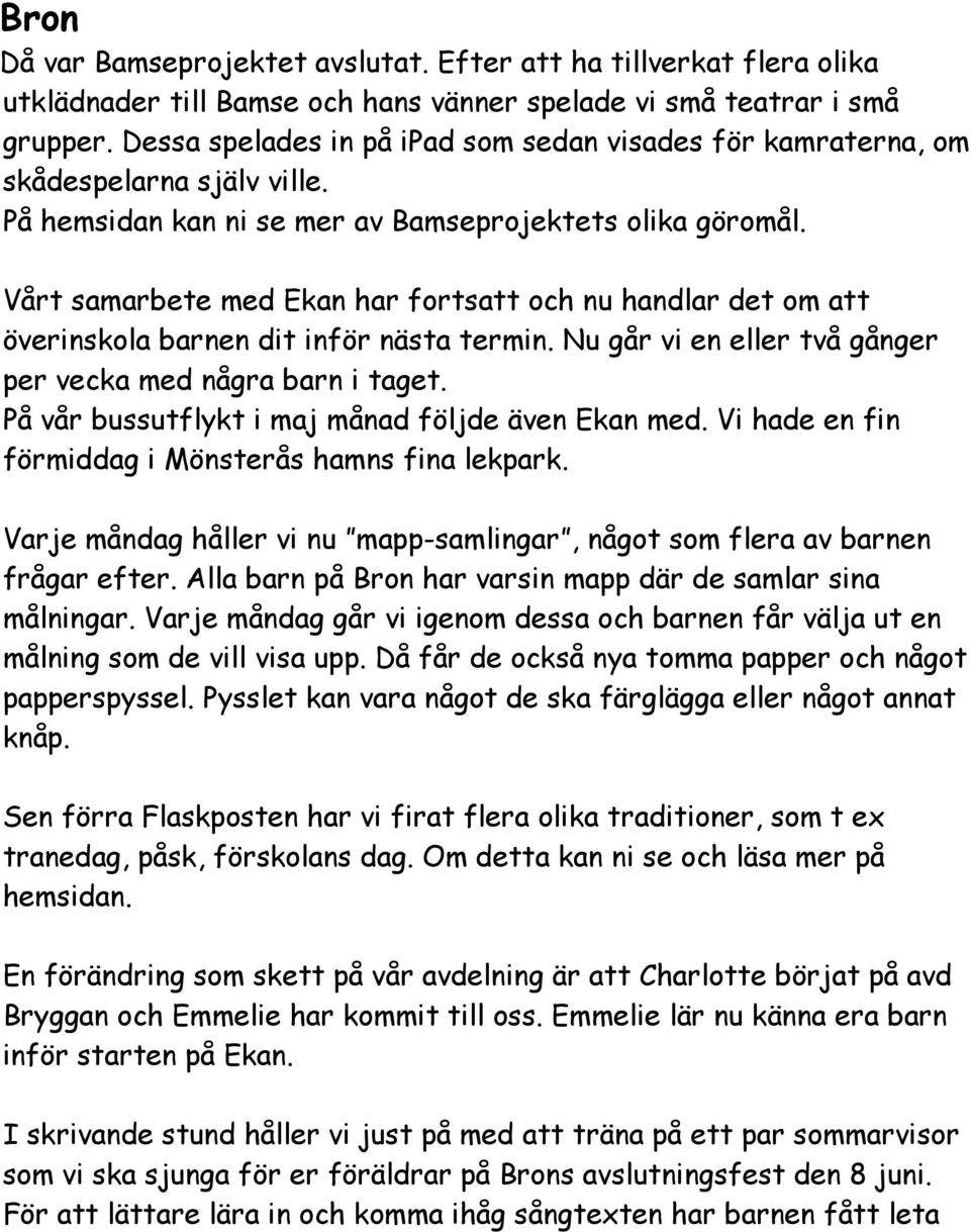 Vårt samarbete med Ekan har fortsatt och nu handlar det om att överinskola barnen dit inför nästa termin. Nu går vi en eller två gånger per vecka med några barn i taget.