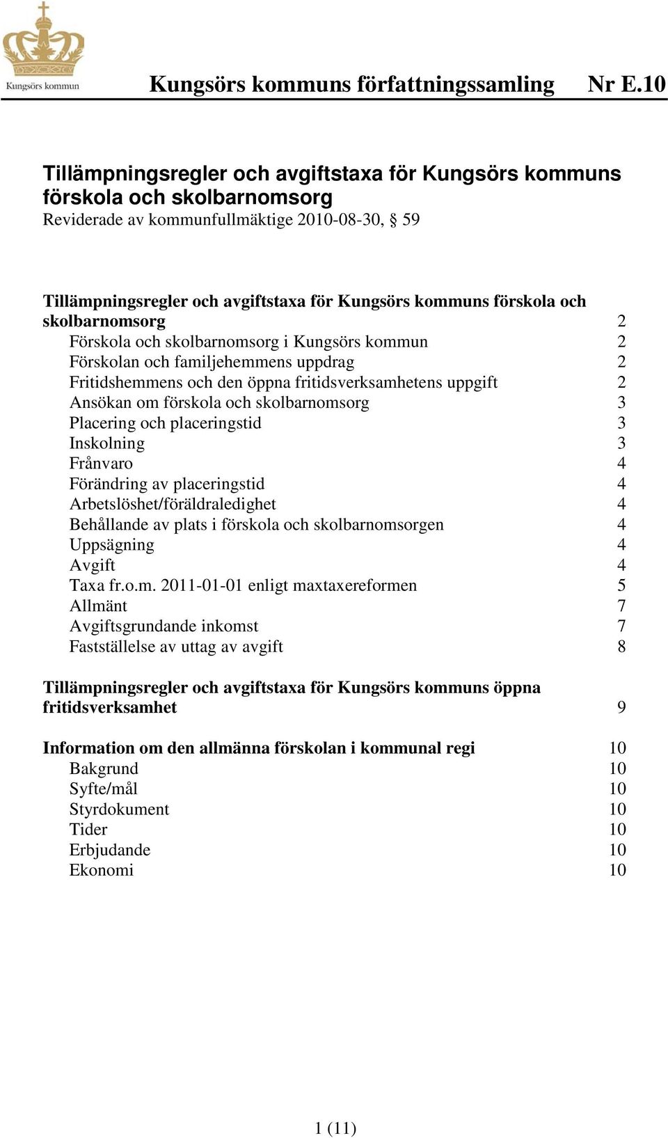 skolbarnomsorg 3 Placering och placeringstid 3 Inskolning 3 Frånvaro 4 Förändring av placeringstid 4 Arbetslöshet/föräldraledighet 4 Behållande av plats i förskola och skolbarnomsorgen 4 Uppsägning 4