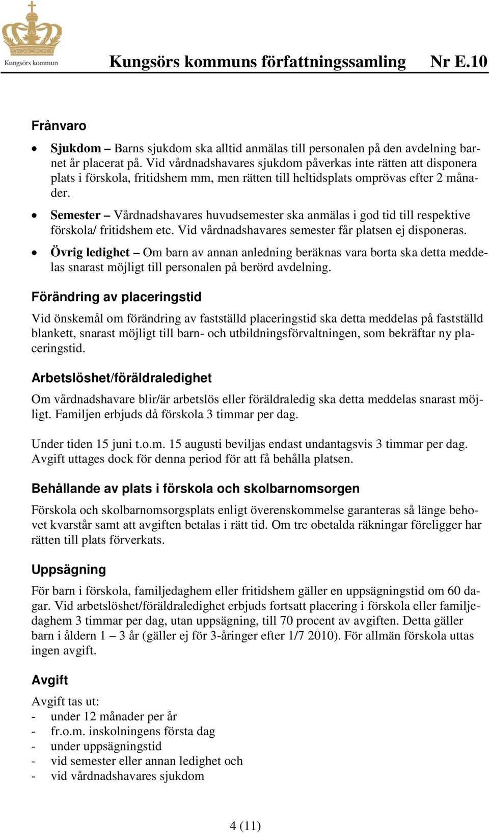 Semester Vårdnadshavares huvudsemester ska anmälas i god tid till respektive förskola/ fritidshem etc. Vid vårdnadshavares semester får platsen ej disponeras.