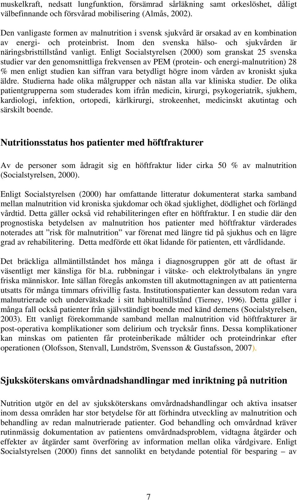 Enligt Socialstyrelsen (2000) som granskat 25 svenska studier var den genomsnittliga frekvensen av PEM (protein- och energi-malnutrition) 28 % men enligt studien kan siffran vara betydligt högre inom