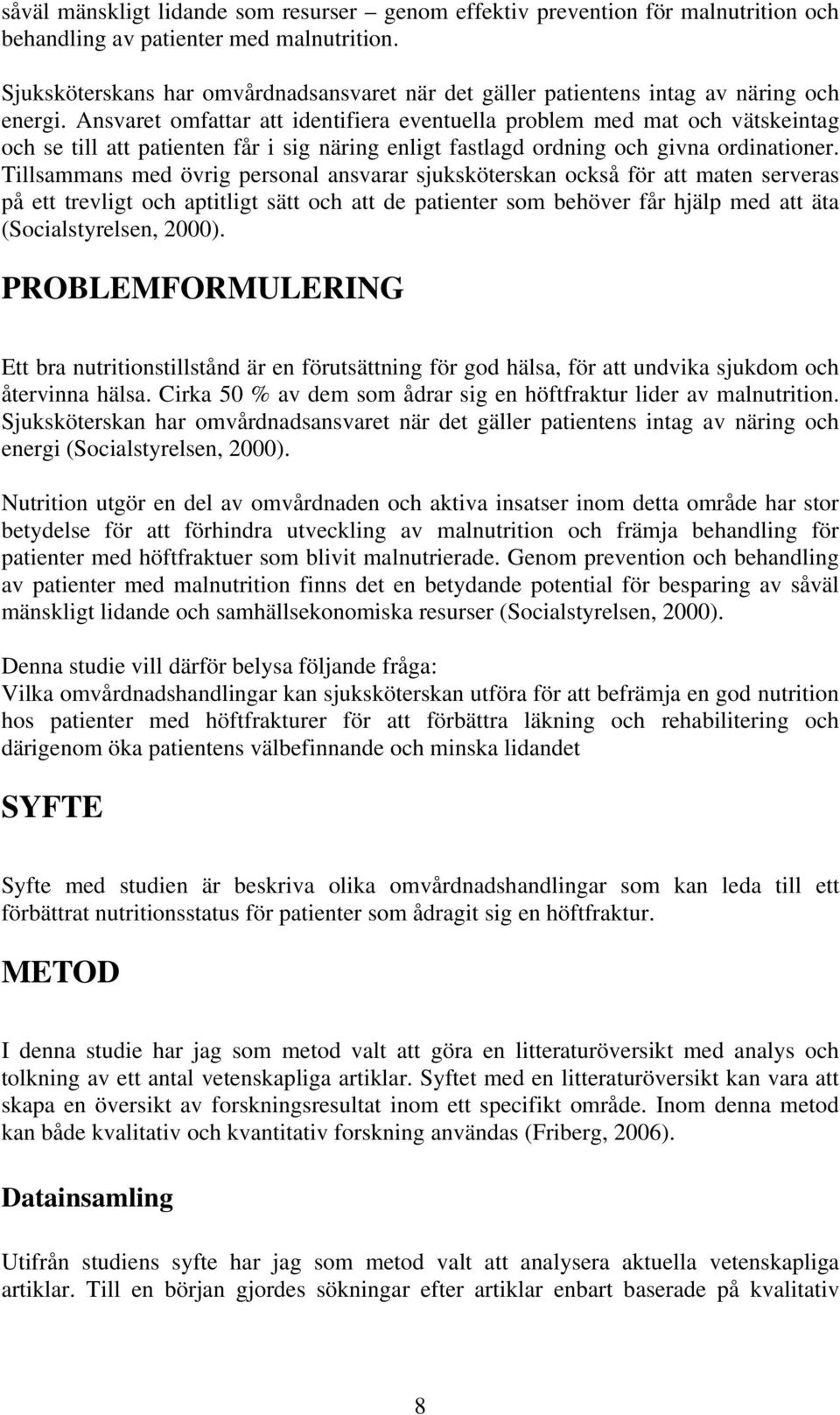 Ansvaret omfattar att identifiera eventuella problem med mat och vätskeintag och se till att patienten får i sig näring enligt fastlagd ordning och givna ordinationer.