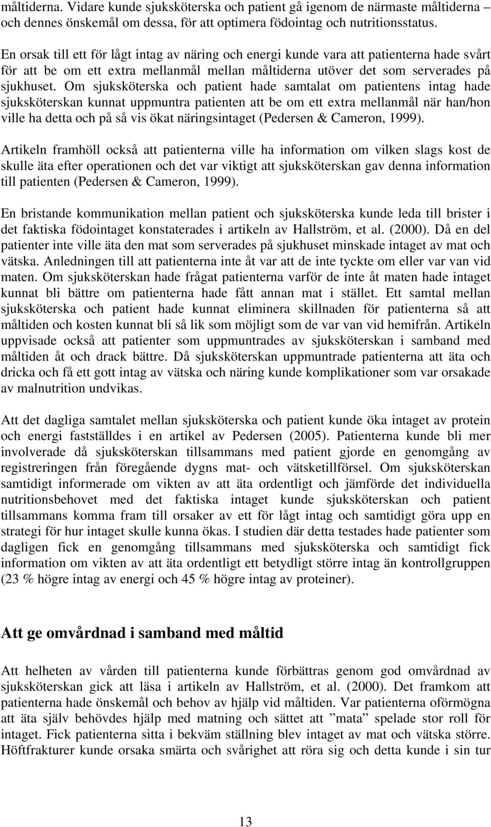 Om sjuksköterska och patient hade samtalat om patientens intag hade sjuksköterskan kunnat uppmuntra patienten att be om ett extra mellanmål när han/hon ville ha detta och på så vis ökat