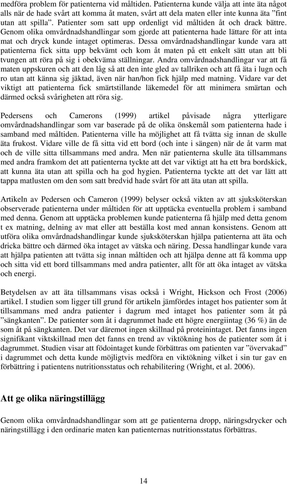 Dessa omvårdnadshandlingar kunde vara att patienterna fick sitta upp bekvämt och kom åt maten på ett enkelt sätt utan att bli tvungen att röra på sig i obekväma ställningar.