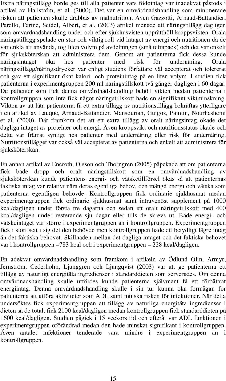 (2003) artikel menade att näringstillägg dagligen som omvårdnadshandling under och efter sjukhusvisten upprätthöll kroppsvikten.