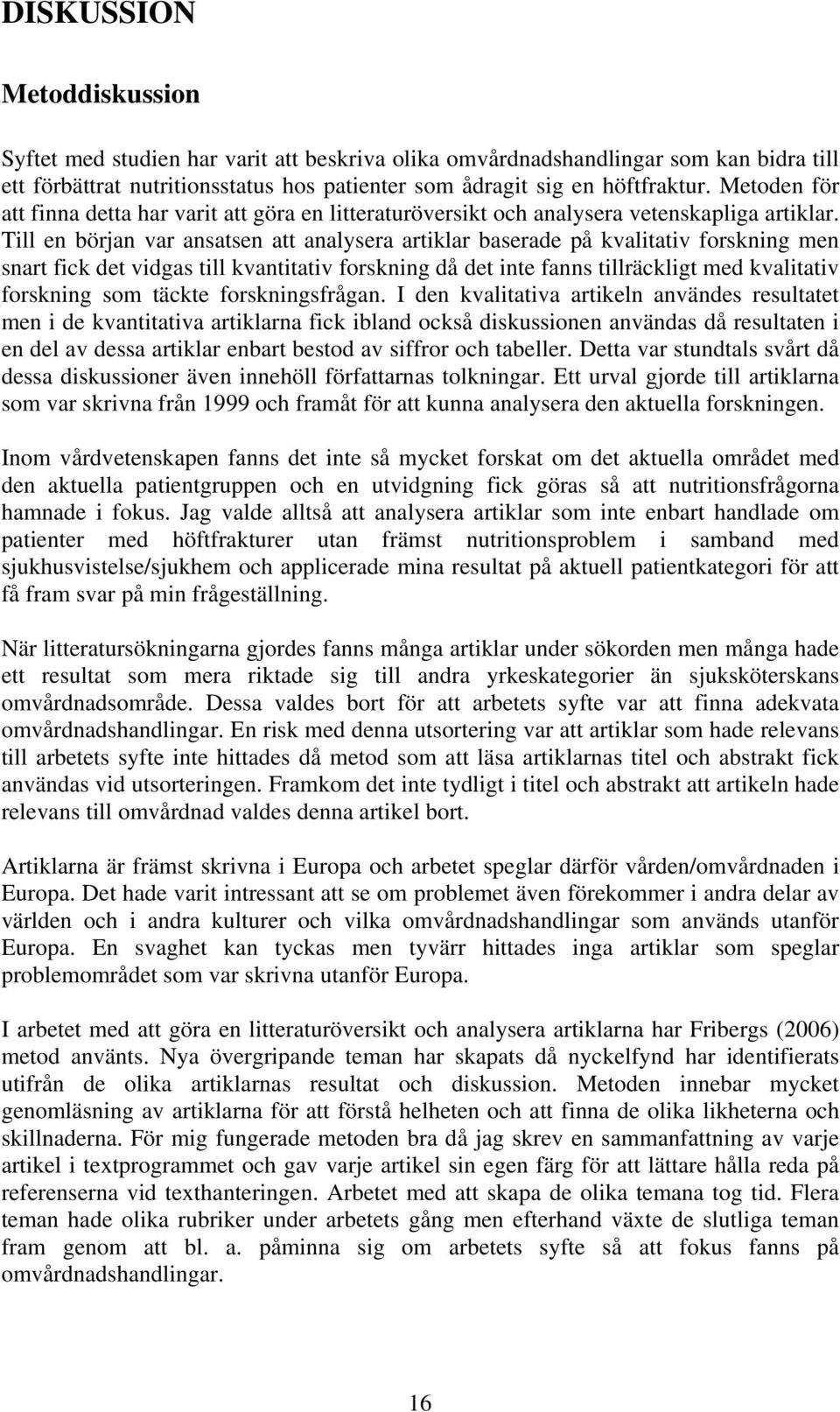 Till en början var ansatsen att analysera artiklar baserade på kvalitativ forskning men snart fick det vidgas till kvantitativ forskning då det inte fanns tillräckligt med kvalitativ forskning som