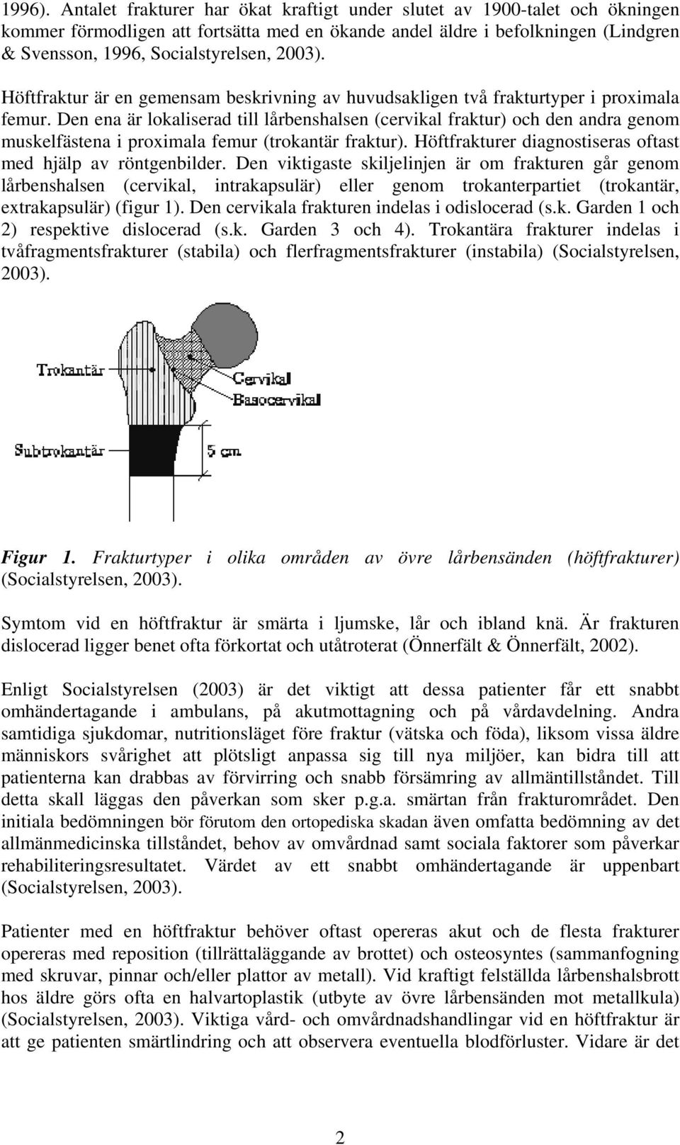 2003). Höftfraktur är en gemensam beskrivning av huvudsakligen två frakturtyper i proximala femur.