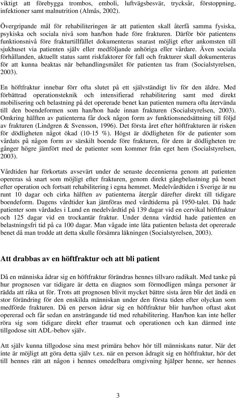 Därför bör patientens funktionsnivå före frakturtillfället dokumenteras snarast möjligt efter ankomsten till sjukhuset via patienten själv eller medföljande anhöriga eller vårdare.