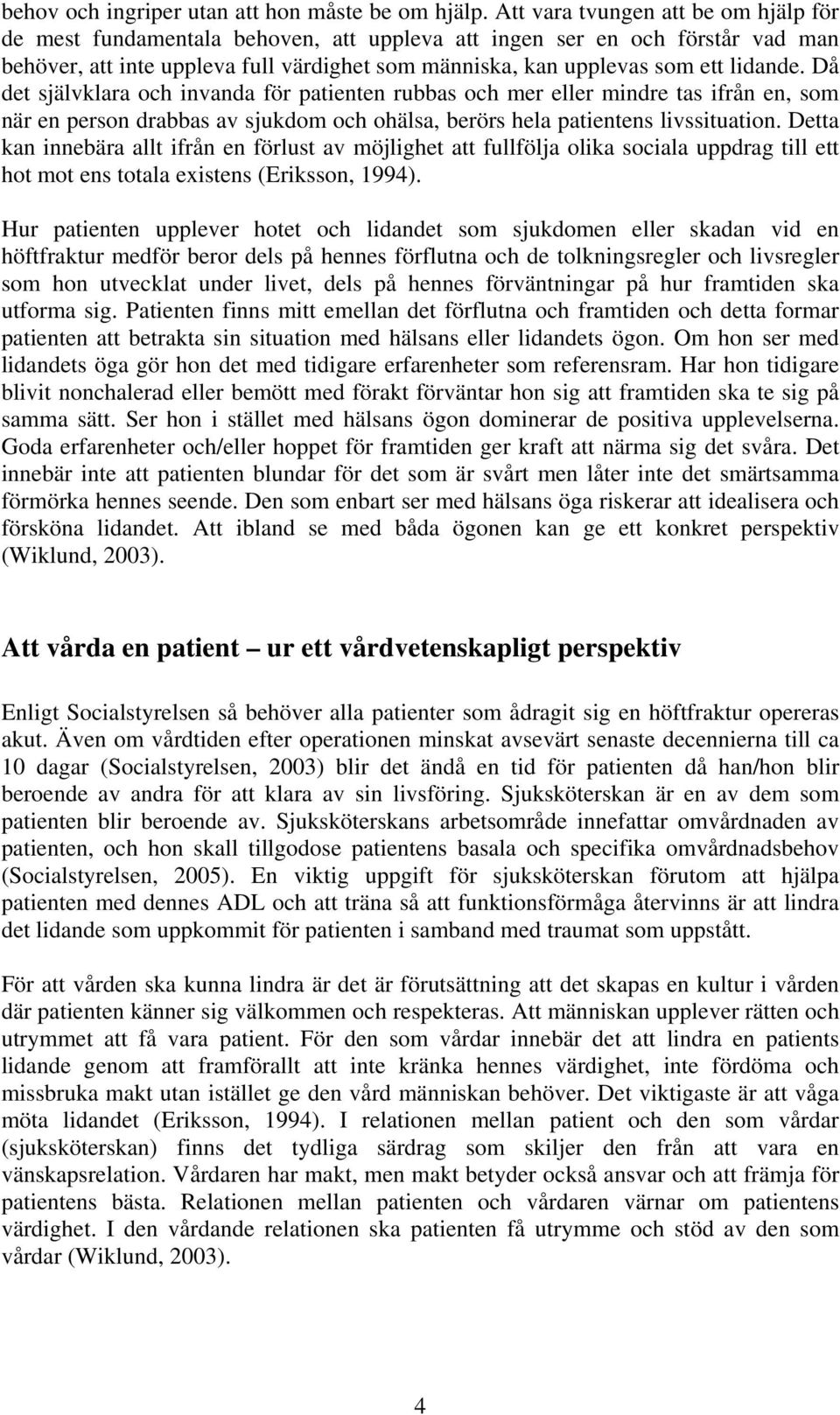 Då det självklara och invanda för patienten rubbas och mer eller mindre tas ifrån en, som när en person drabbas av sjukdom och ohälsa, berörs hela patientens livssituation.