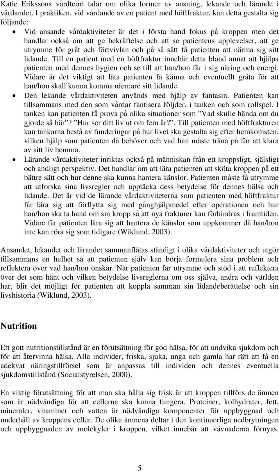 och att se patientens upplevelser, att ge utrymme för gråt och förtvivlan och på så sätt få patienten att närma sig sitt lidande.