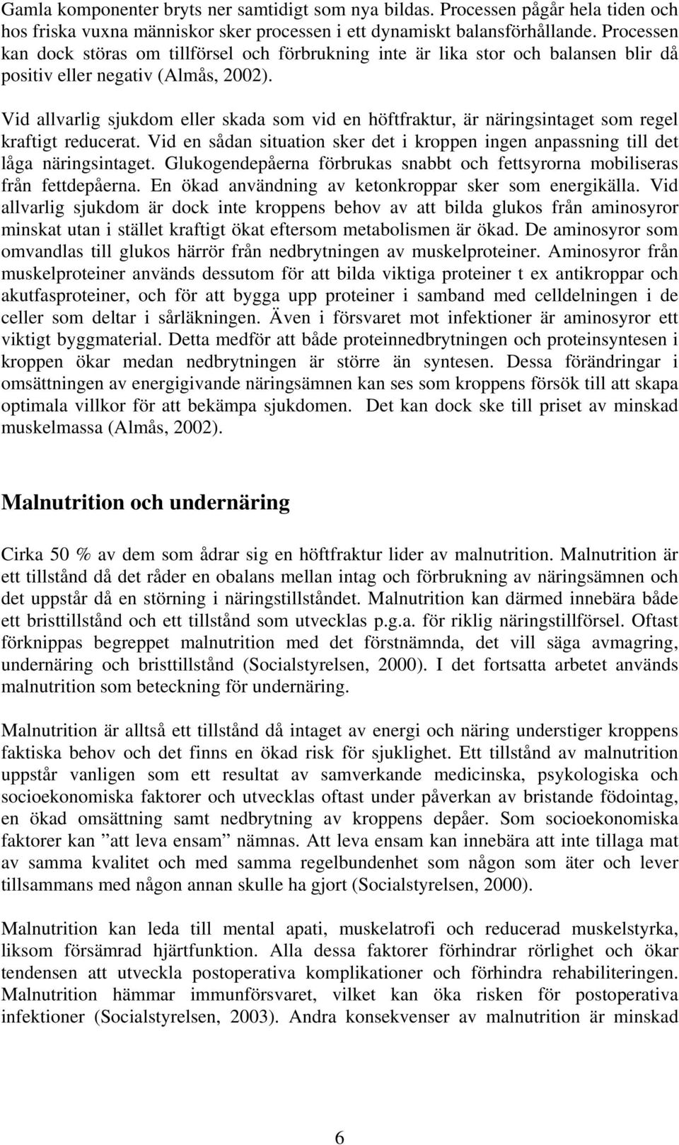 Vid allvarlig sjukdom eller skada som vid en höftfraktur, är näringsintaget som regel kraftigt reducerat. Vid en sådan situation sker det i kroppen ingen anpassning till det låga näringsintaget.