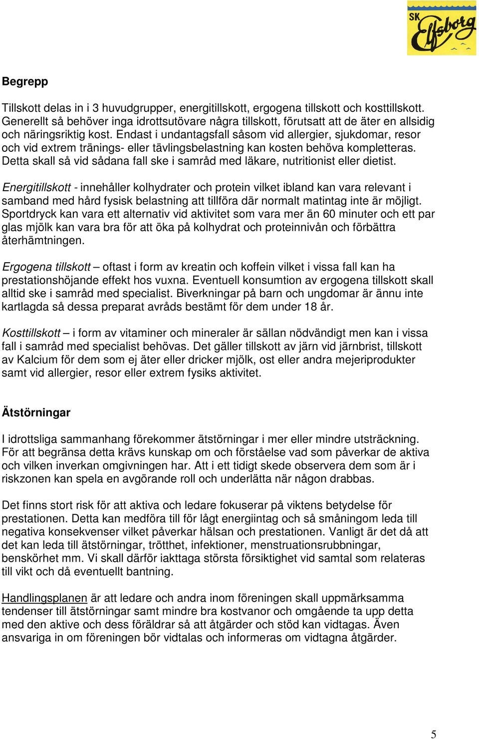 Endast i undantagsfall såsom vid allergier, sjukdomar, resor och vid extrem tränings- eller tävlingsbelastning kan kosten behöva kompletteras.