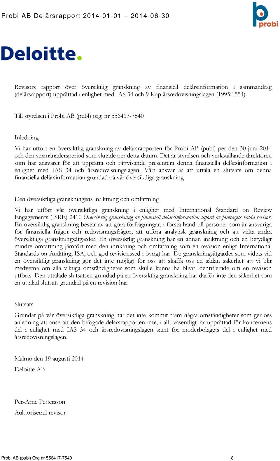 nr 556417-7540 Inledning Vi har utfört en översiktlig granskning av delårsrapporten för Probi AB (publ) per den 30 juni och den sexmånadersperiod som slutade per detta datum.