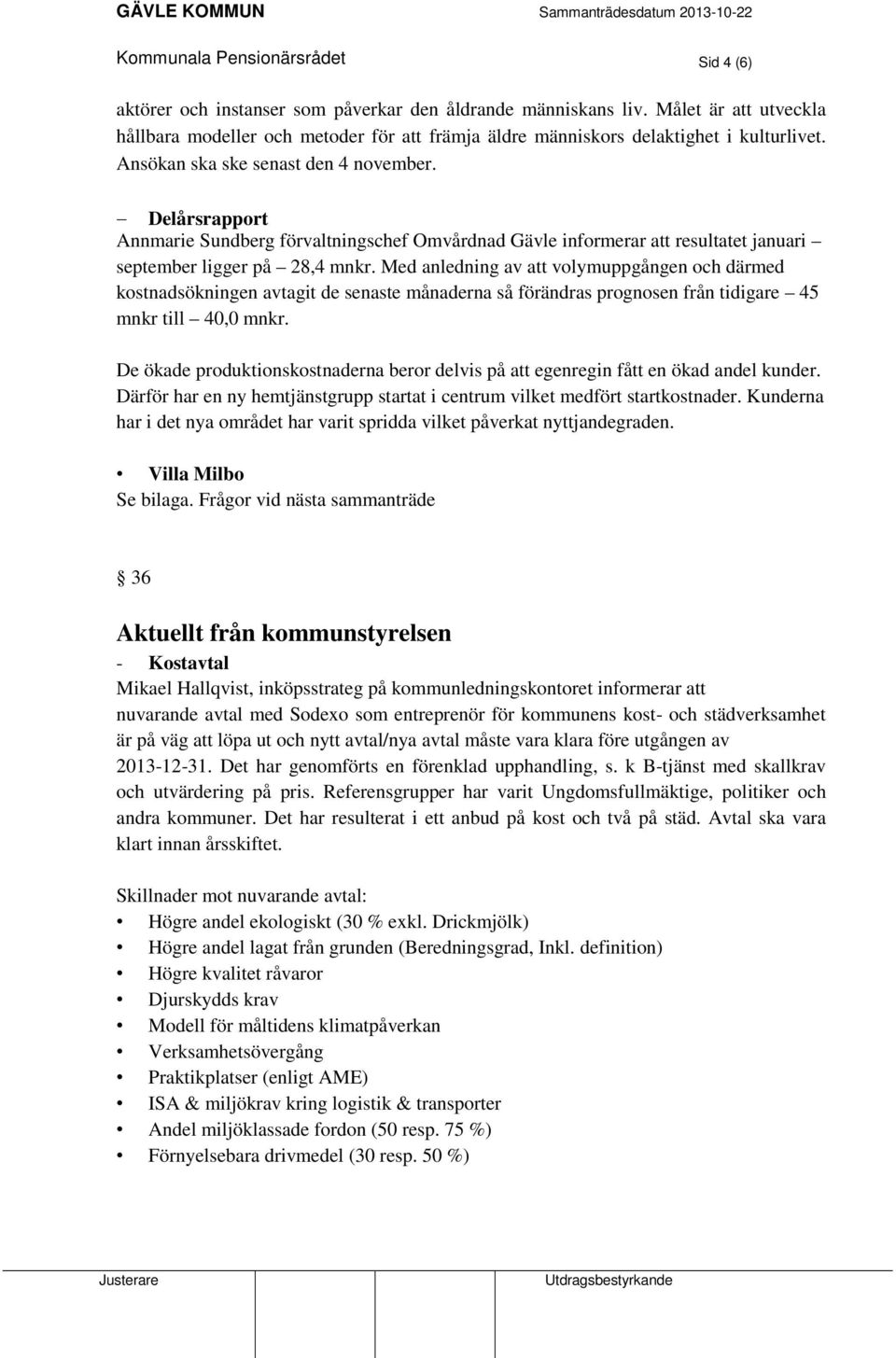 Delårsrapport Annmarie Sundberg förvaltningschef Omvårdnad Gävle informerar att resultatet januari september ligger på 28,4 mnkr.