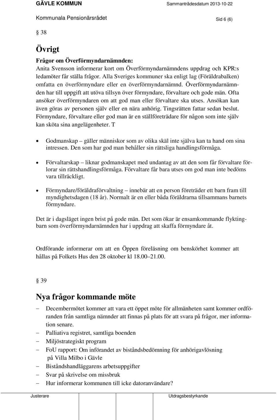 Överförmyndarnämnden har till uppgift att utöva tillsyn över förmyndare, förvaltare och gode män. Ofta ansöker överförmyndaren om att god man eller förvaltare ska utses.