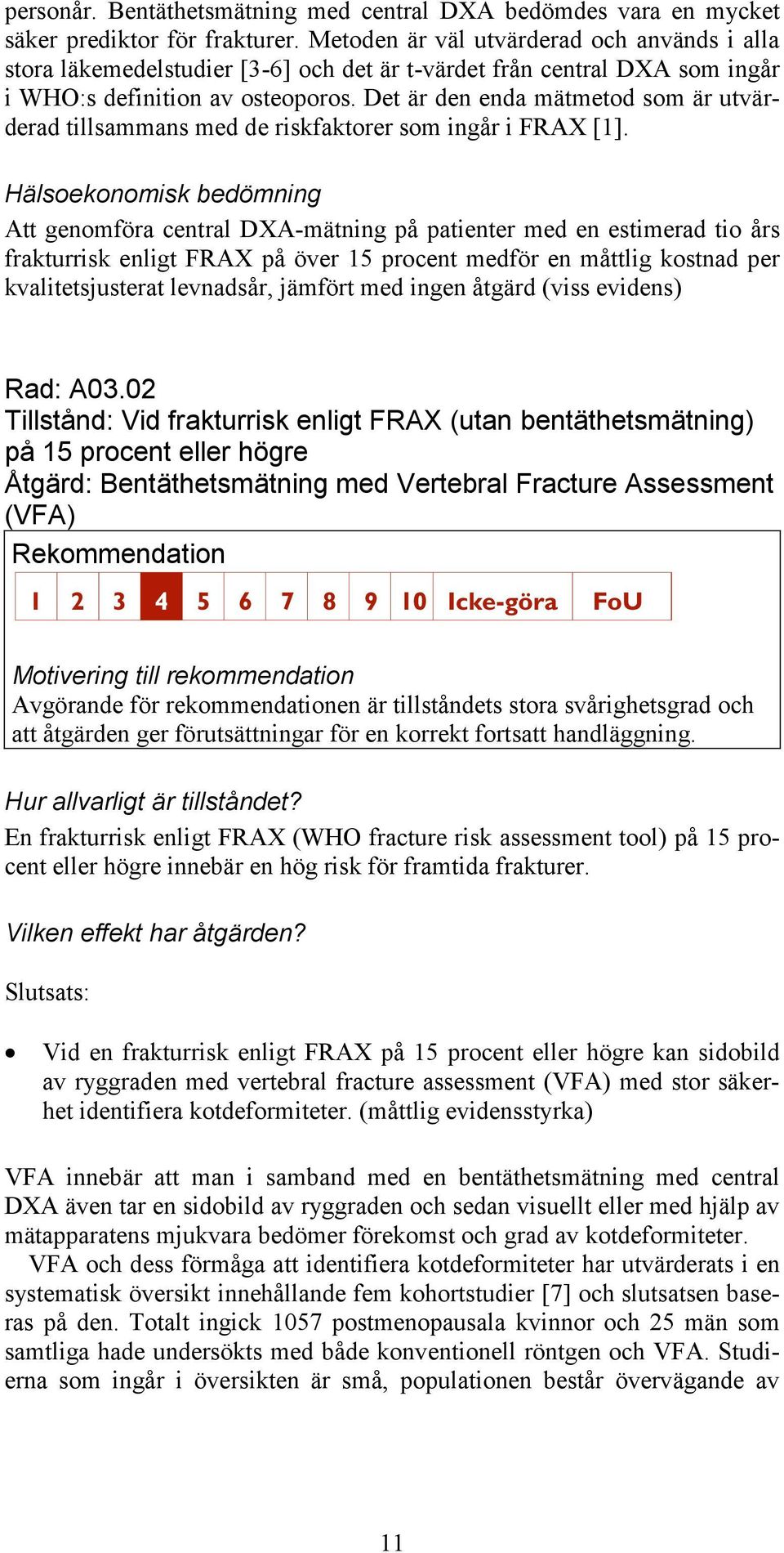 Det är den enda mätmetod som är utvärderad tillsammans med de riskfaktorer som ingår i FRAX [1].