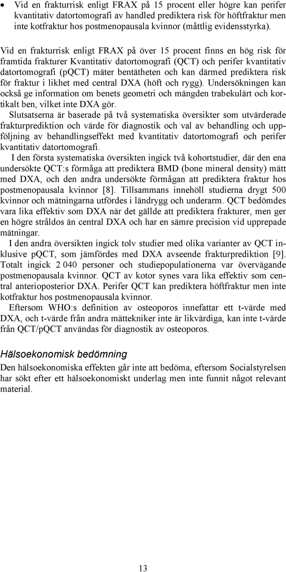 Vid en frakturrisk enligt FRAX på över 15 procent finns en hög risk för framtida frakturer Kvantitativ datortomografi (QCT) och perifer kvantitativ datortomografi (pqct) mäter bentätheten och kan