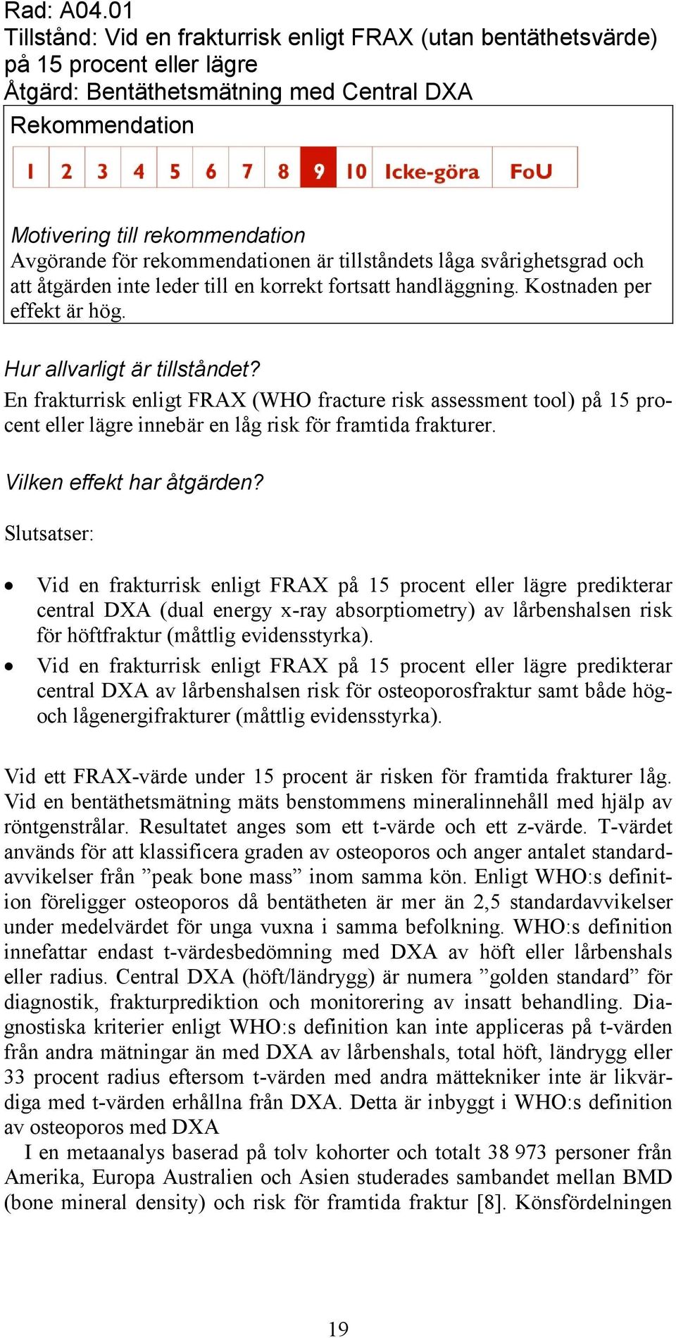 svårighetsgrad och att åtgärden inte leder till en korrekt fortsatt handläggning. Kostnaden per effekt är hög.