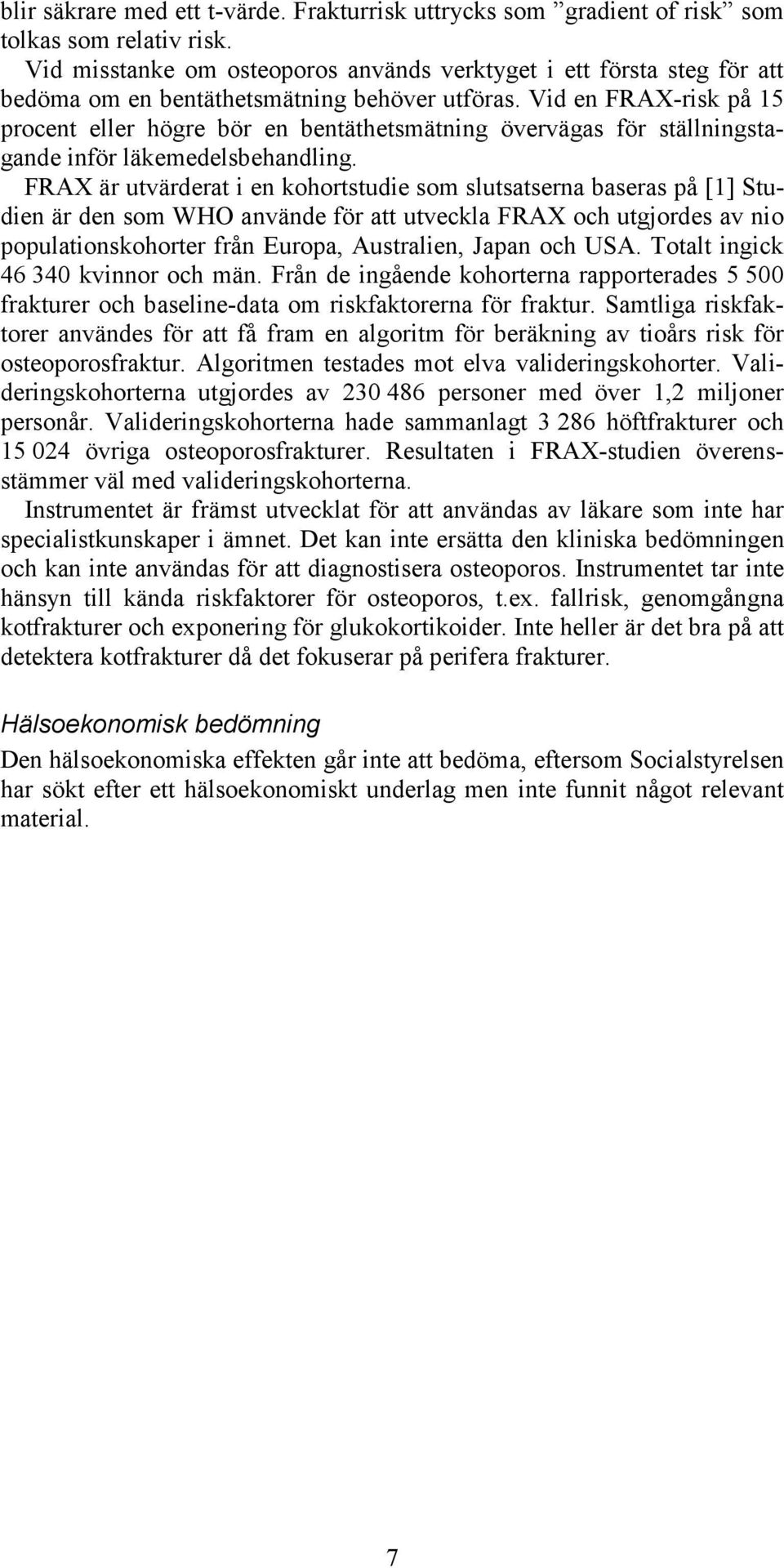 Vid en FRAX-risk på 15 procent eller högre bör en bentäthetsmätning övervägas för ställningstagande inför läkemedelsbehandling.