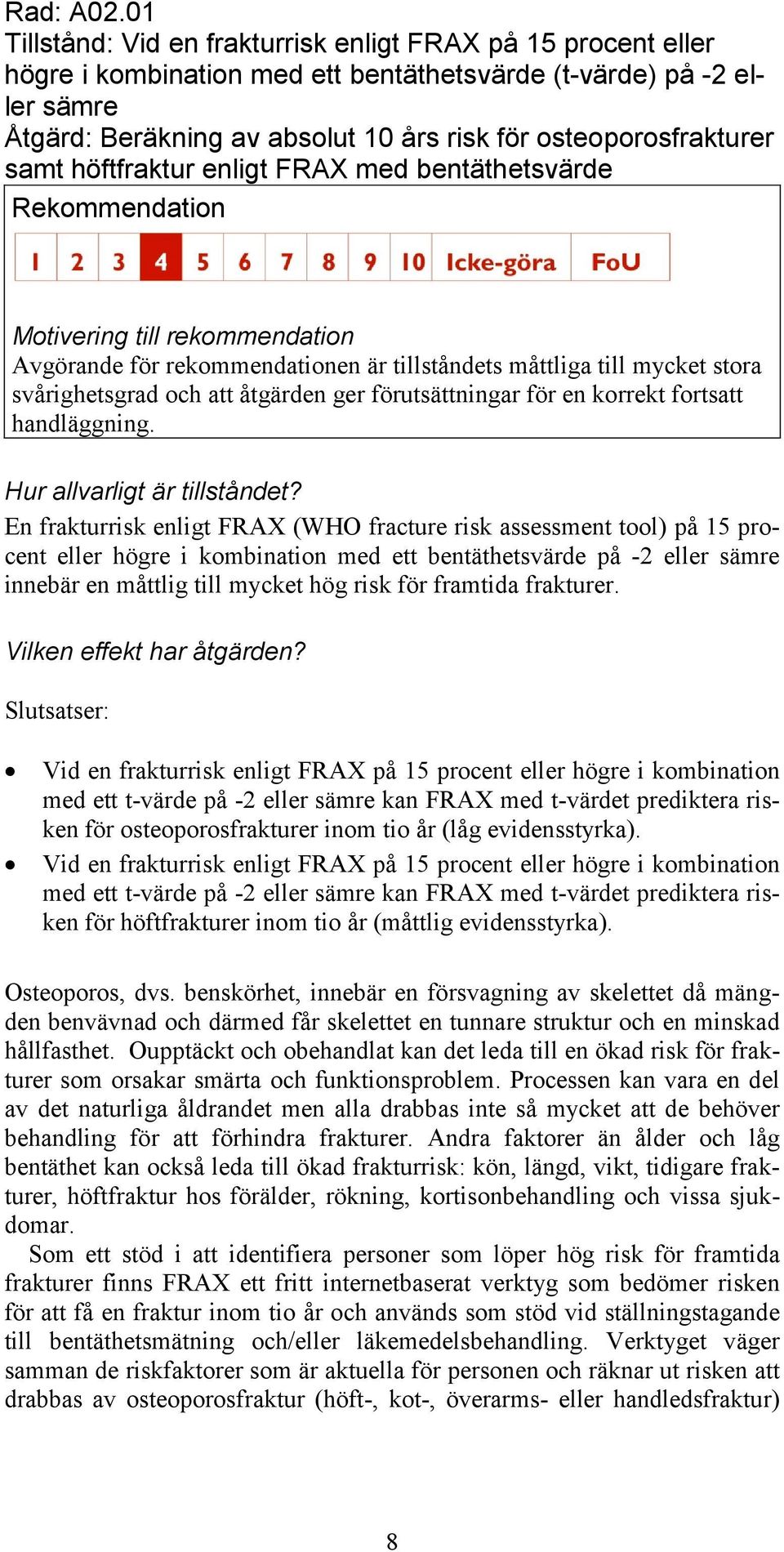 osteoporosfrakturer samt höftfraktur enligt FRAX med bentäthetsvärde Avgörande för rekommendationen är tillståndets måttliga till mycket stora svårighetsgrad och att åtgärden ger förutsättningar för