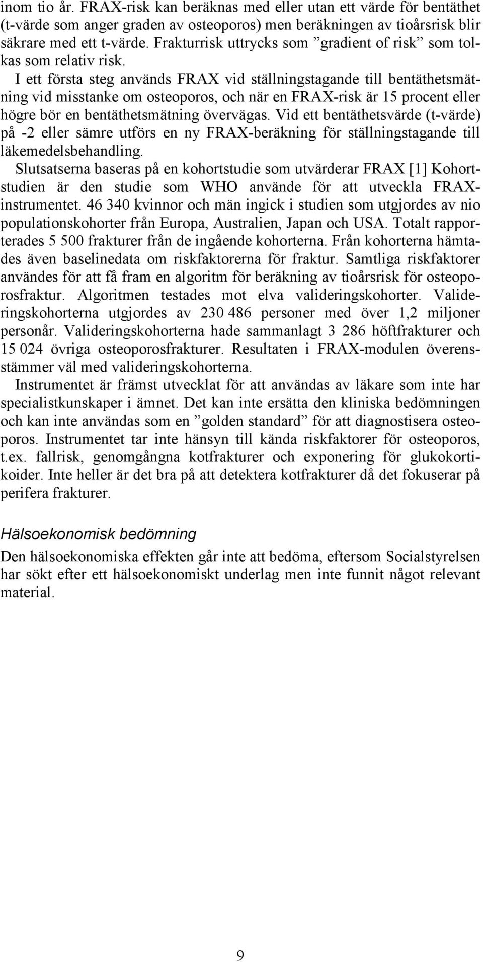 I ett första steg används FRAX vid ställningstagande till bentäthetsmätning vid misstanke om osteoporos, och när en FRAX-risk är 15 procent eller högre bör en bentäthetsmätning övervägas.