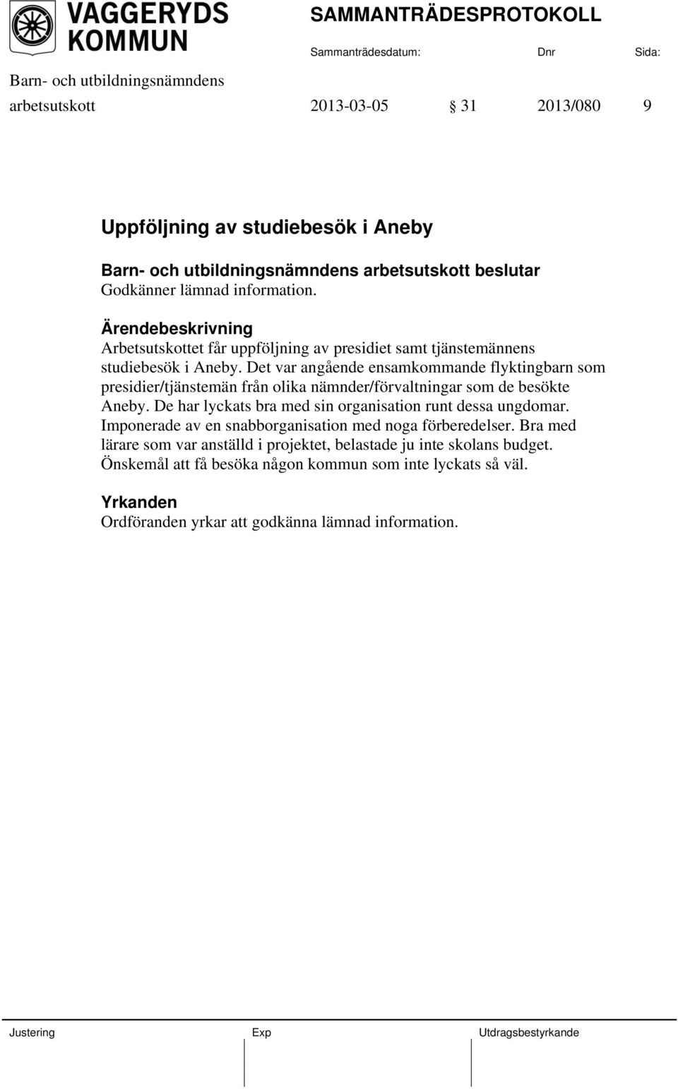 Det var angående ensamkommande flyktingbarn som presidier/tjänstemän från olika nämnder/förvaltningar som de besökte Aneby.