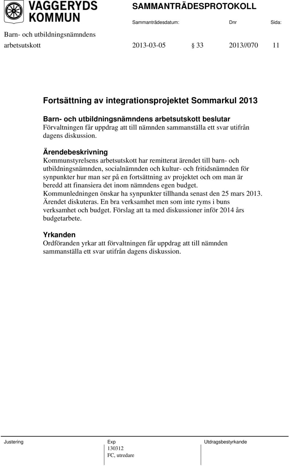 Kommunstyrelsens arbetsutskott har remitterat ärendet till barn- och utbildningsnämnden, socialnämnden och kultur- och fritidsnämnden för synpunkter hur man ser på en fortsättning av projektet och om