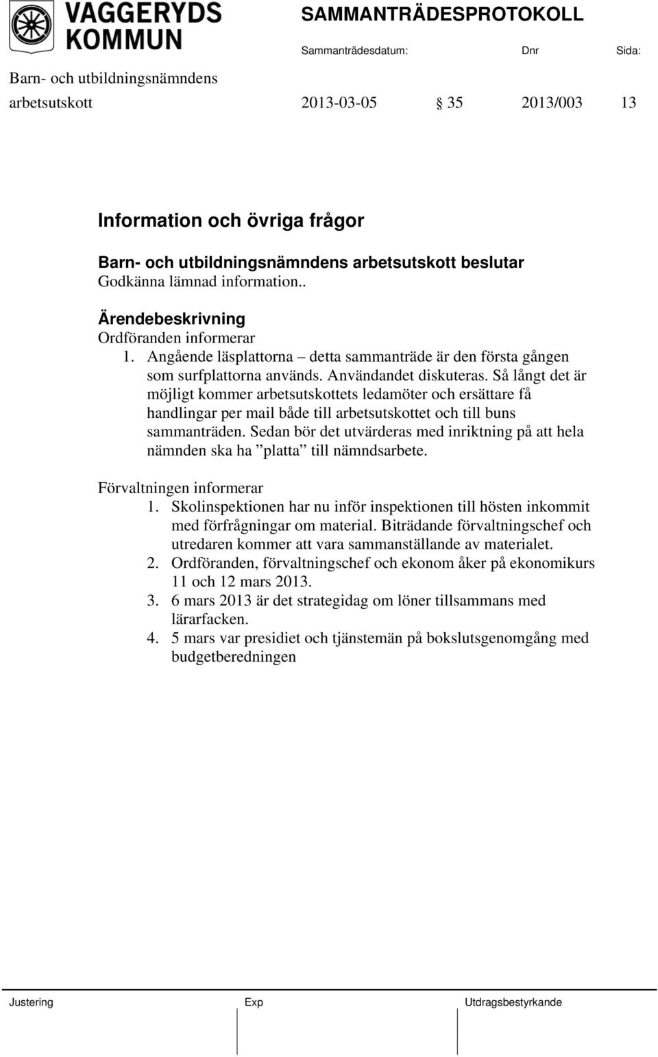 Så långt det är möjligt kommer arbetsutskottets ledamöter och ersättare få handlingar per mail både till arbetsutskottet och till buns sammanträden.