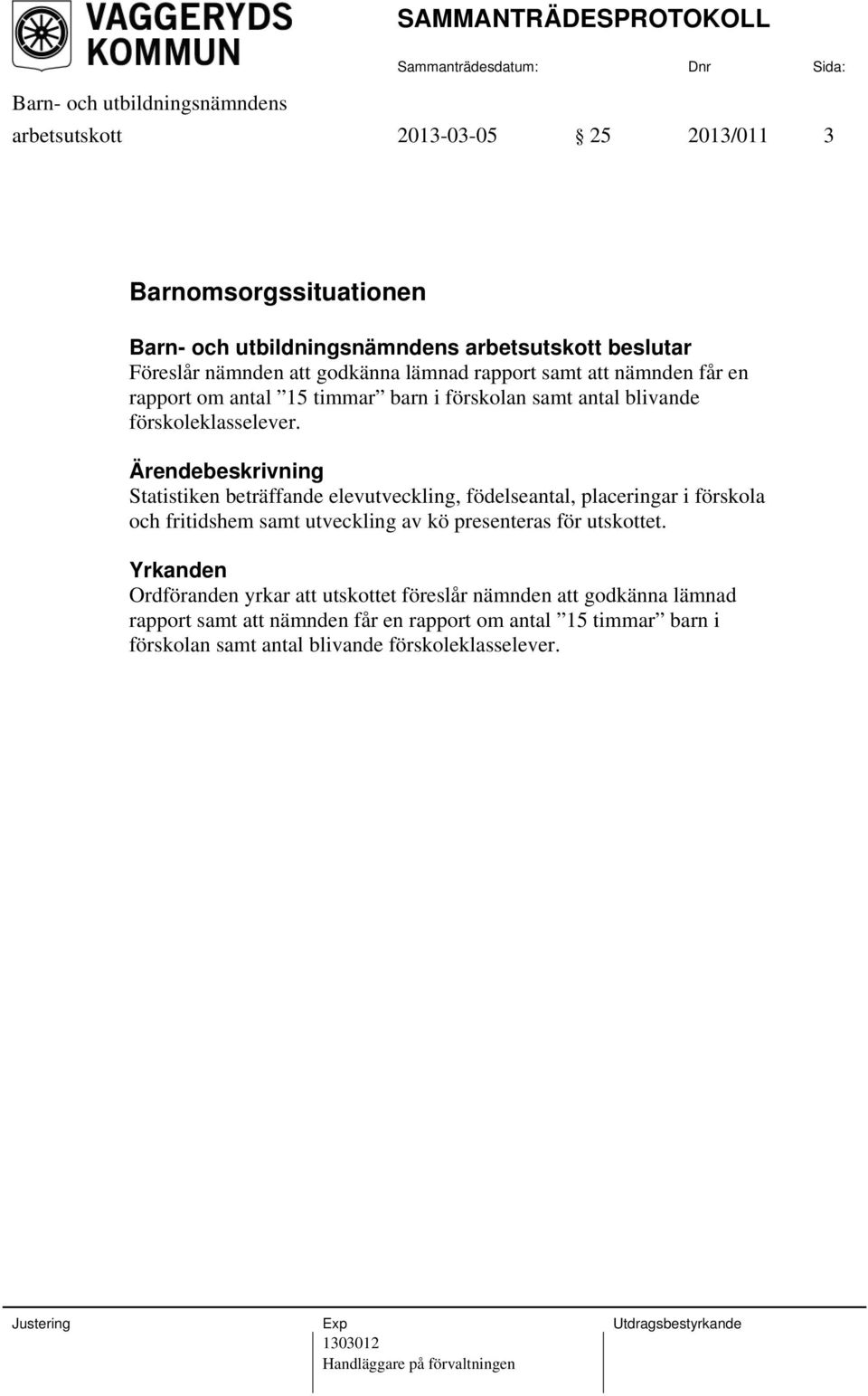 Statistiken beträffande elevutveckling, födelseantal, placeringar i förskola och fritidshem samt utveckling av kö presenteras för utskottet.