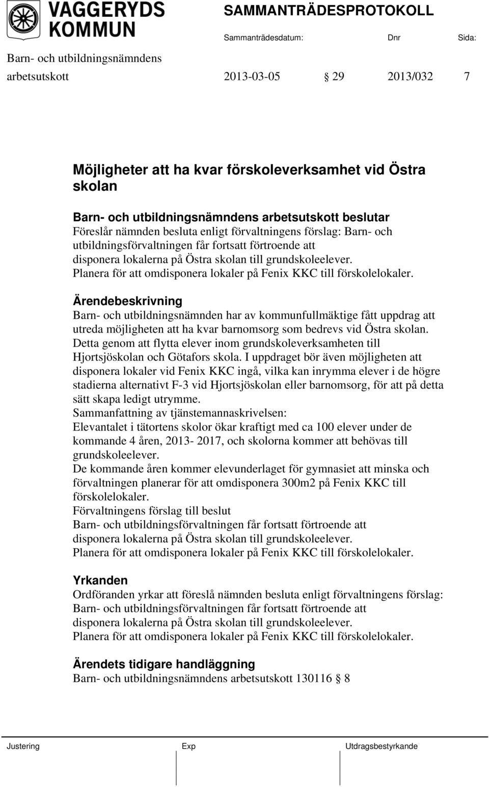 Barn- och utbildningsnämnden har av kommunfullmäktige fått uppdrag att utreda möjligheten att ha kvar barnomsorg som bedrevs vid Östra skolan.