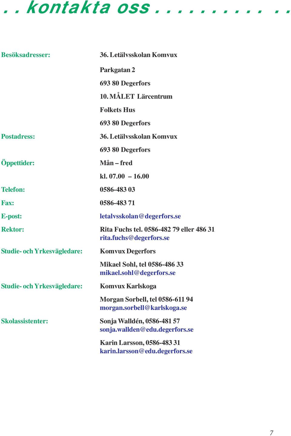 0586-482 79 eller 486 31 rita.fuchs@degerfors.se Studie- och Yrkesvägledare: Komvux Degerfors Mikael Sohl, tel 0586-486 33 mikael.sohl@degerfors.