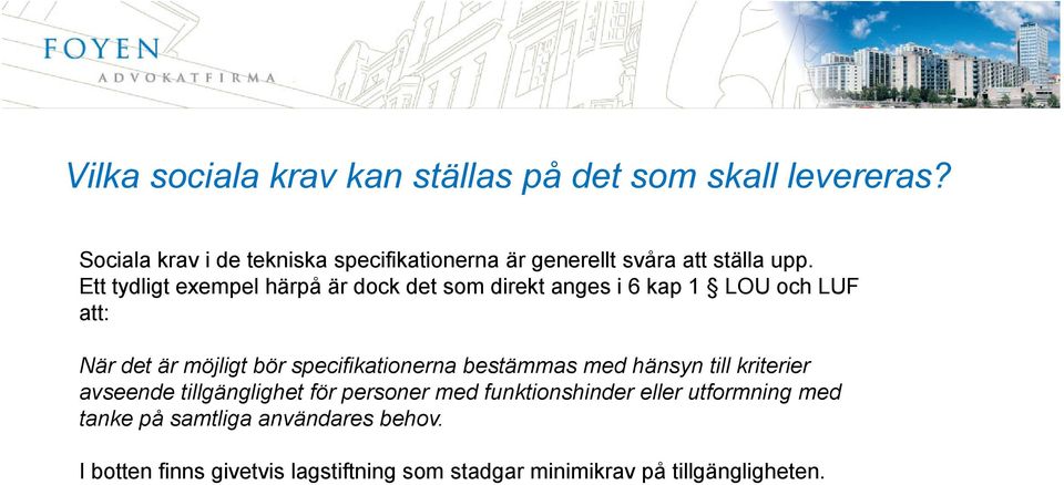 Ett tydligt exempel härpå är dock det som direkt anges i 6 kap 1 LOU och LUF att: När det är möjligt bör specifikationerna