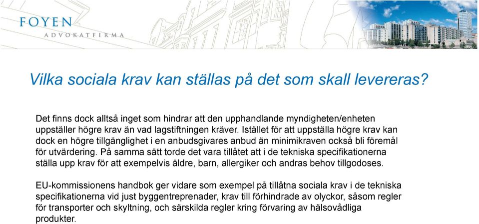 På samma sätt torde det vara tillåtet att i de tekniska specifikationerna ställa upp krav för att exempelvis äldre, barn, allergiker och andras behov tillgodoses.