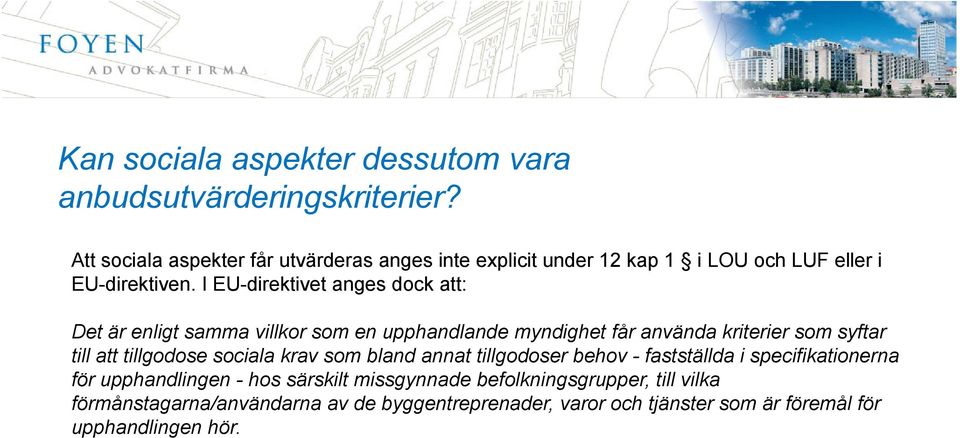 I EU-direktivet anges dock att: Det är enligt samma villkor som en upphandlande myndighet får använda kriterier som syftar till att tillgodose