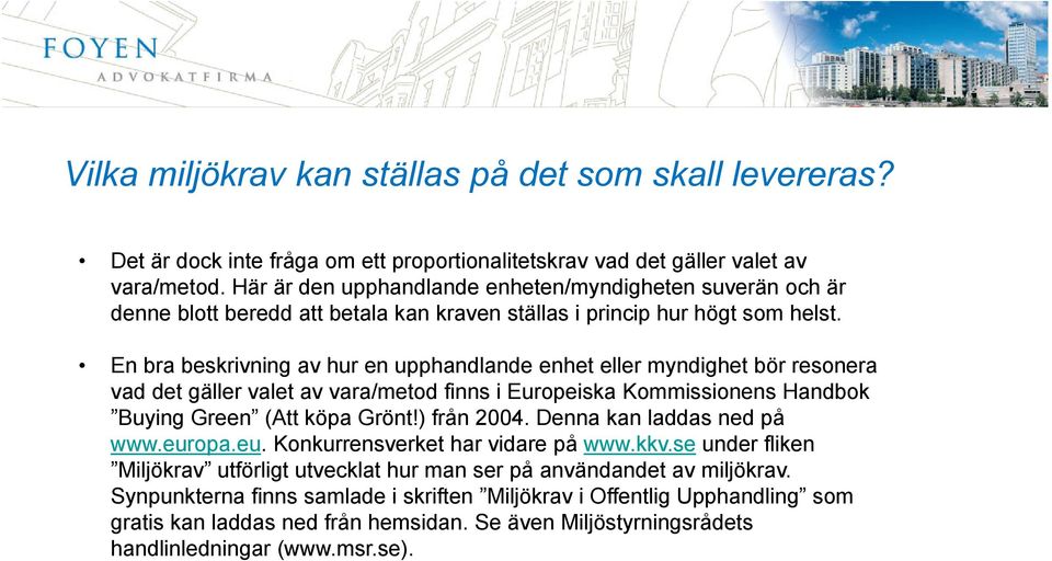 En bra beskrivning av hur en upphandlande enhet eller myndighet bör resonera vad det gäller valet av vara/metod finns i Europeiska Kommissionens Handbok Buying Green (Att köpa Grönt!) från 2004.