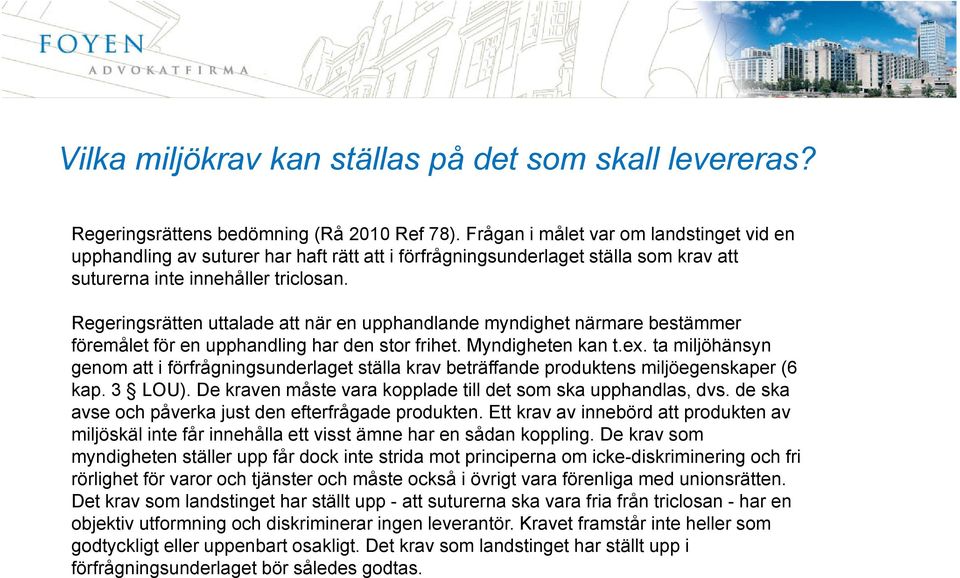 Regeringsrätten uttalade att när en upphandlande myndighet närmare bestämmer föremålet för en upphandling har den stor frihet. Myndigheten kan t.ex.