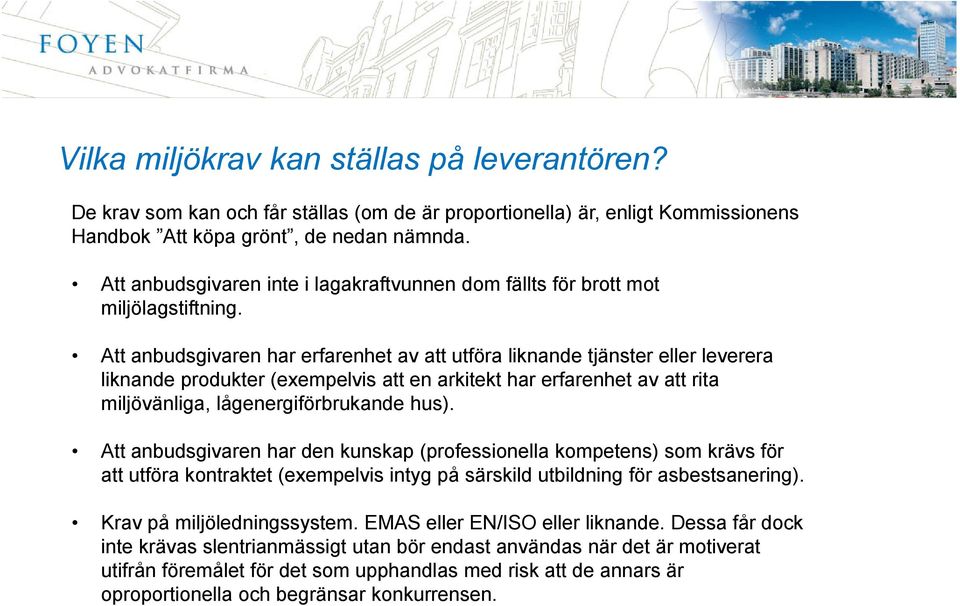 Att anbudsgivaren har erfarenhet av att utföra liknande tjänster eller leverera liknande produkter (exempelvis att en arkitekt har erfarenhet av att rita miljövänliga, lågenergiförbrukande hus).