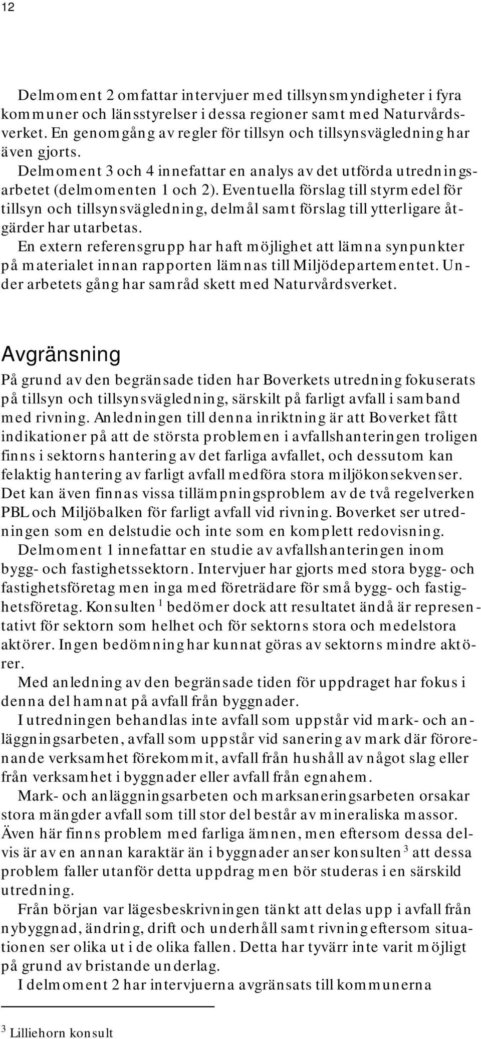 Eventuella förslag till styrmedel för tillsyn och tillsynsvägledning, delmål samt förslag till ytterligare åtgärder har utarbetas.