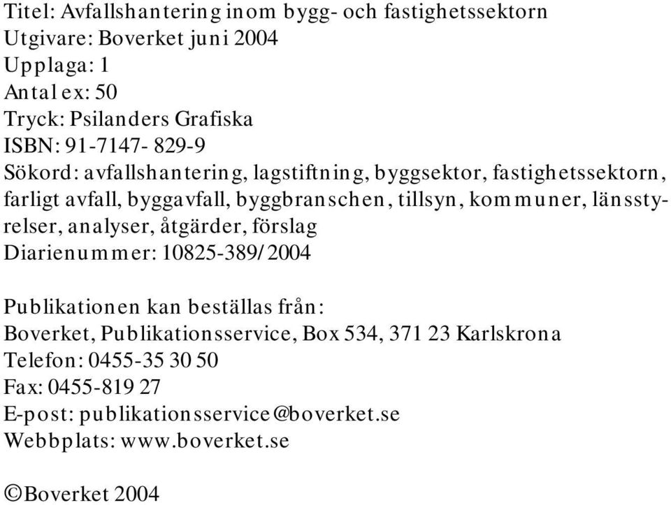 kommuner, länsstyrelser, analyser, åtgärder, förslag Diarienummer: 10825-389/2004 Publikationen kan beställas från: Boverket,