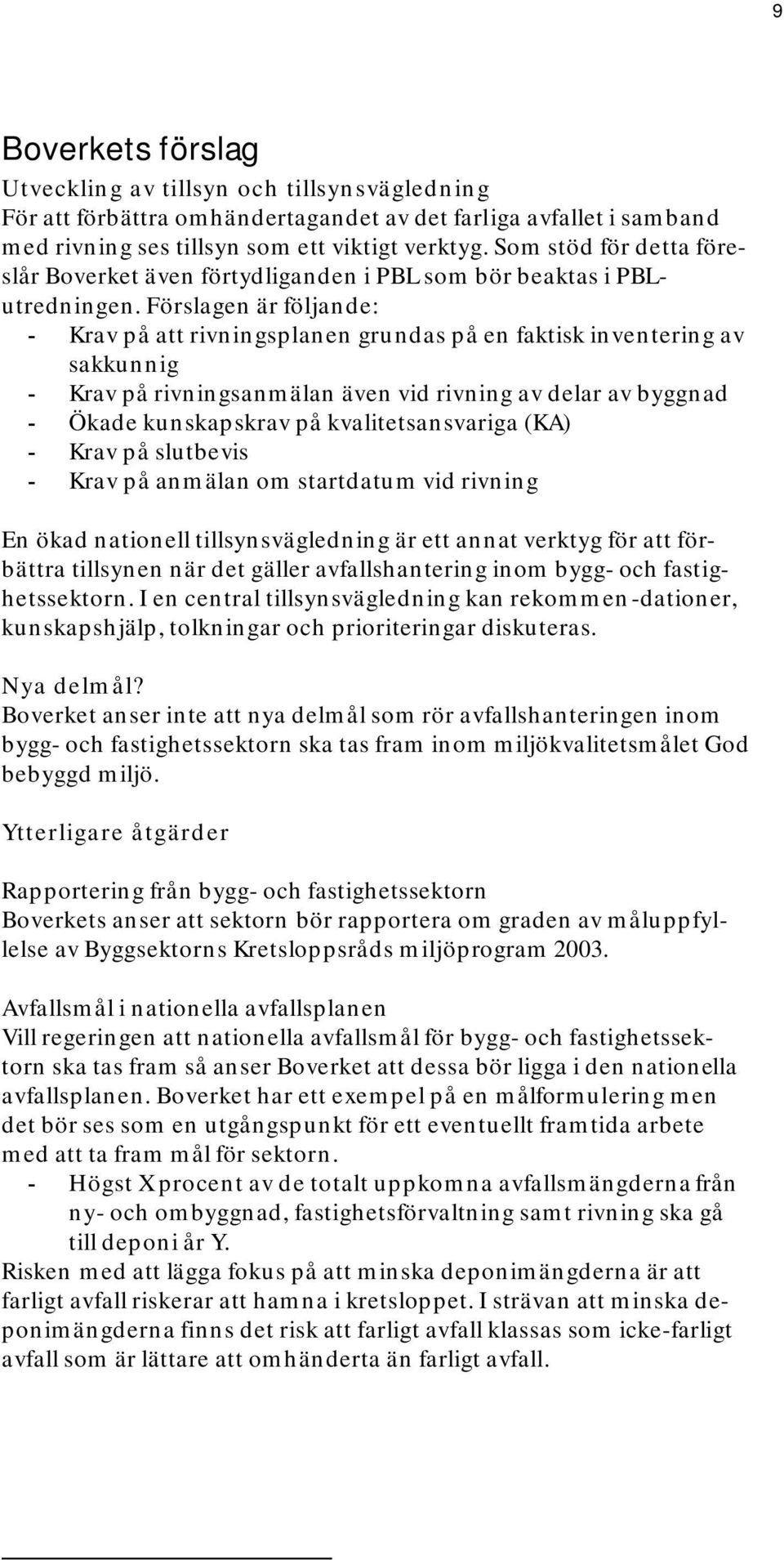 Förslagen är följande: - Krav på att rivningsplanen grundas på en faktisk inventering av sakkunnig - Krav på rivningsanmälan även vid rivning av delar av byggnad - Ökade kunskapskrav på