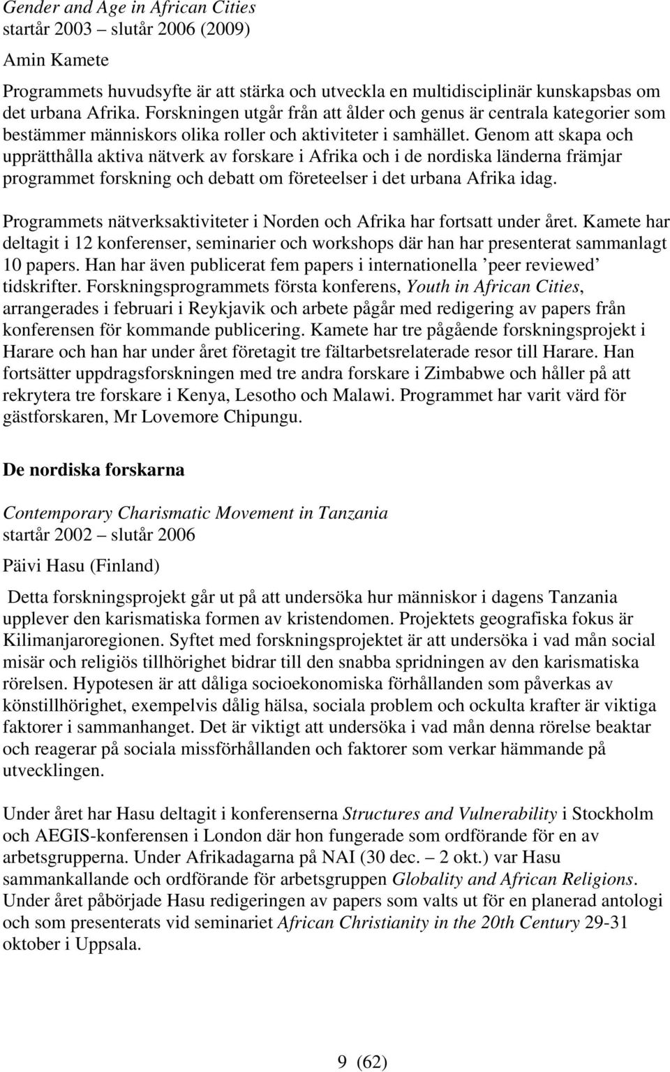 Genom att skapa och upprätthålla aktiva nätverk av forskare i Afrika och i de nordiska länderna främjar programmet forskning och debatt om företeelser i det urbana Afrika idag.