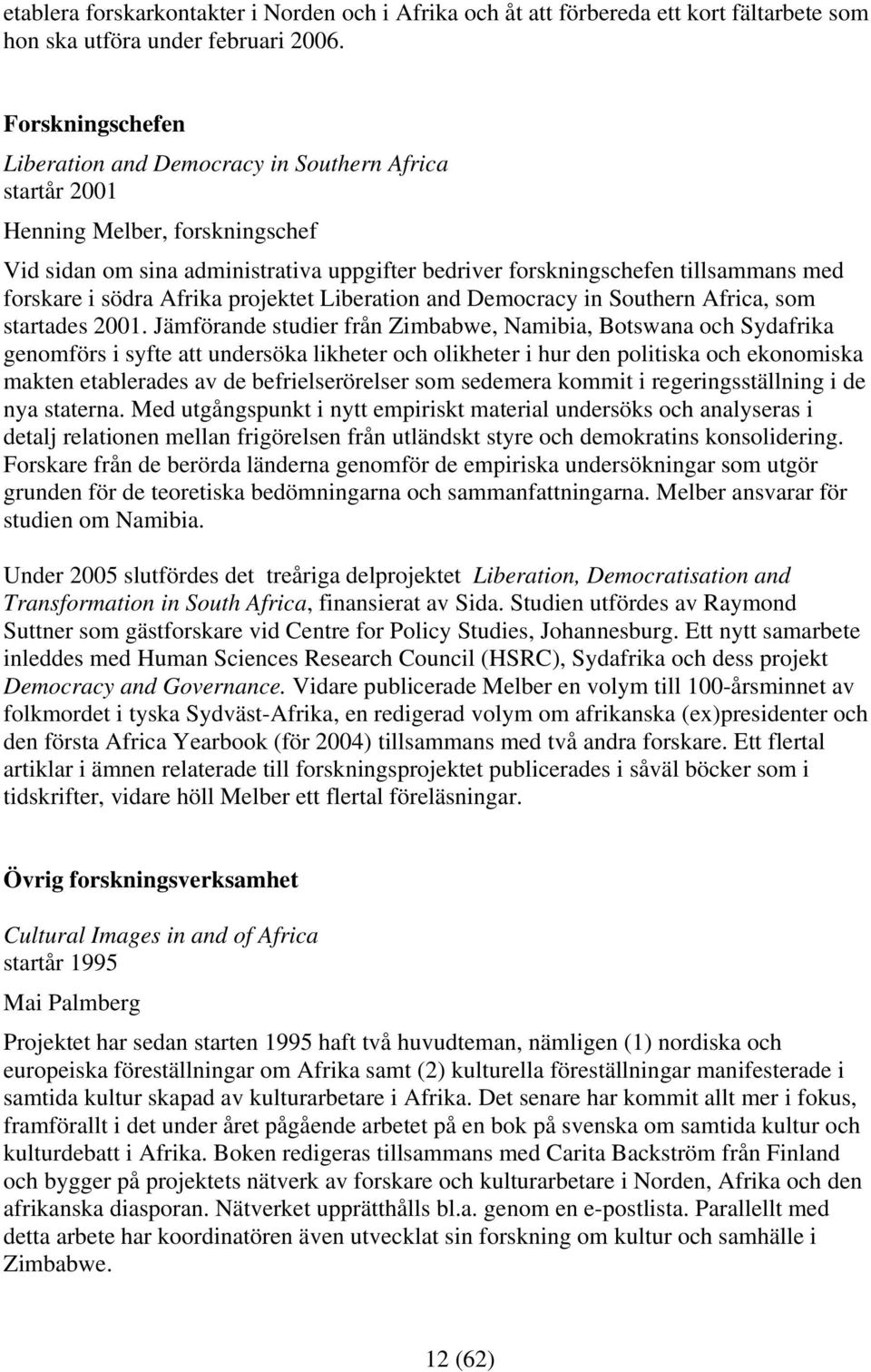 i södra Afrika projektet Liberation and Democracy in Southern Africa, som startades 2001.