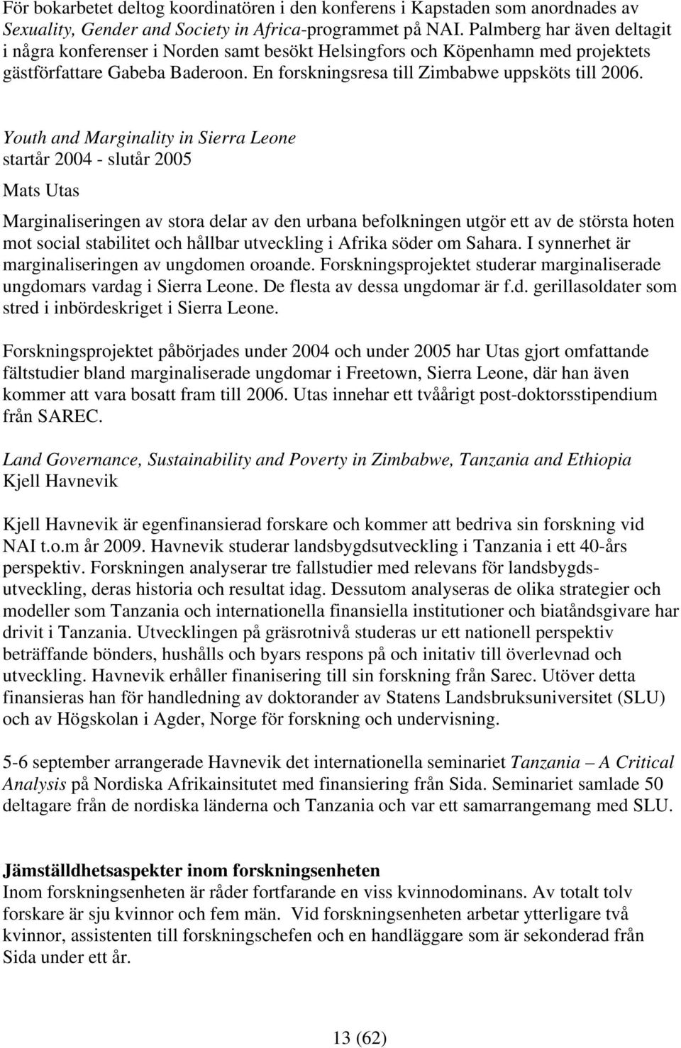 Youth and Marginality in Sierra Leone startår 2004 - slutår 2005 Mats Utas Marginaliseringen av stora delar av den urbana befolkningen utgör ett av de största hoten mot social stabilitet och hållbar