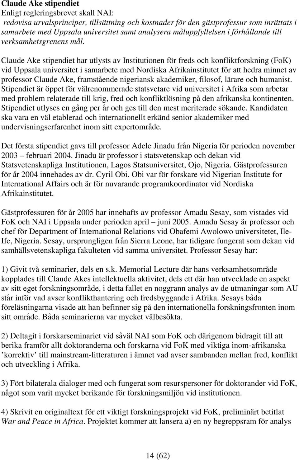 Claude Ake stipendiet har utlysts av Institutionen för freds och konfliktforskning (FoK) vid Uppsala universitet i samarbete med Nordiska Afrikainstitutet för att hedra minnet av professor Claude