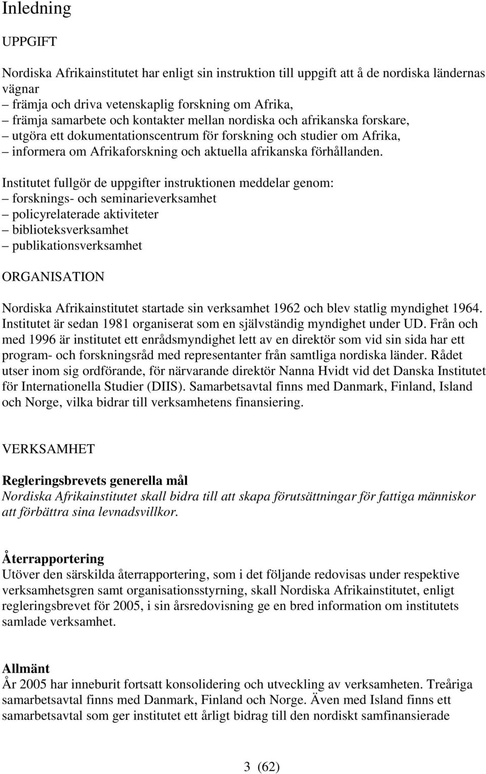 Institutet fullgör de uppgifter instruktionen meddelar genom: forsknings- och seminarieverksamhet policyrelaterade aktiviteter biblioteksverksamhet publikationsverksamhet ORGANISATION Nordiska